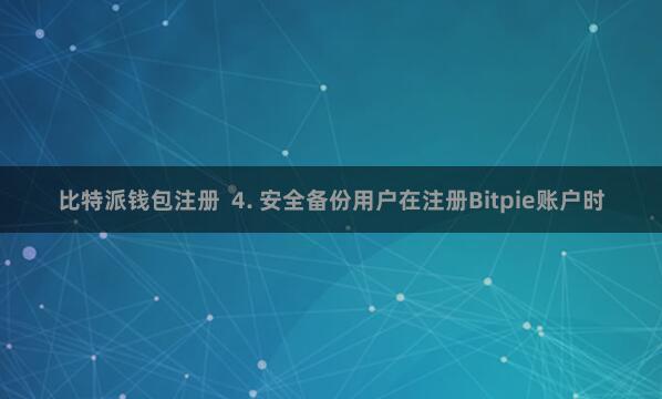 比特派钱包注册  4. 安全备份用户在注册Bitpie账户时