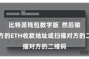 比特派钱包数字版  然后输入对方的ETH收款地址或扫描对方的二维码