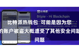 比特派热钱包  可能是因为您的账户被盗大概遭受了其他安全问题