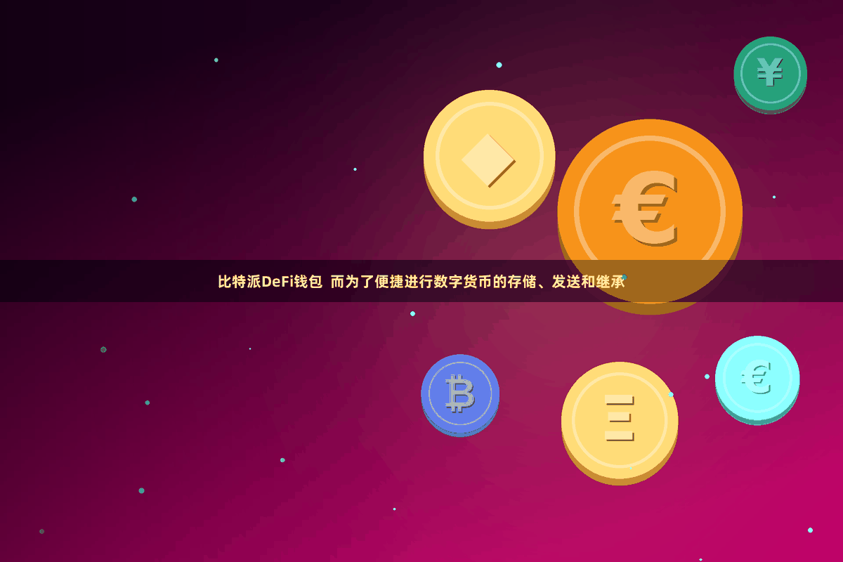 比特派DeFi钱包  而为了便捷进行数字货币的存储、发送和继承